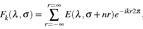 \begin{displaymath}F_{k}(\lambda,\sigma) = \sum_{r=-\infty}^{r=
\infty}E(\lambda,\sigma+nr)e^{-ikr2\pi}.
\end{displaymath}