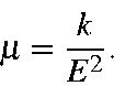 \begin{displaymath}\mu = \frac{k}{E^2}.
\end{displaymath}