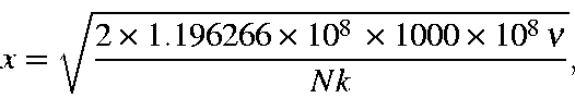 \begin{displaymath}x =\sqrt{\frac{2\times 1.196266\times 10^8 \times 1000 \times 10^8 \nu}{N k}},
\end{displaymath}