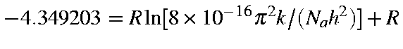 $ -4.349 203 = R ln[8times 10^{-16} pi^2 k/(N_a h^2)] + R$