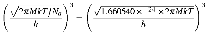 $displaystyle left( frac{sqrt{2pi MkT/N_a}}{h} right)^3= left( frac{sqrt{1.660540times^{-24}times 2pi MkT}}{h} right)^3$
