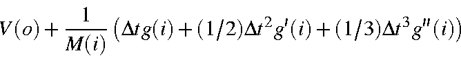 begin{displaymath}V(o) + frac{1}{M(i)} left(Delta t g(i) + (1/2) Delta t^2 g'(i) +(1/3) Delta t^3g