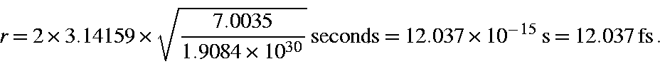 \begin{displaymath}r = 2 \times 3.14159 \times \sqrt{\frac{7.0035}{1.9084\times ...
...seconds} = 12.037 \times 10^{-15}\;{\rm s} = 12.037\;{\rm fs}. \end{displaymath}