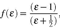 begin{displaymath}f(varepsilon)=frac{(varepsilon-1)}{(varepsilon+frac{1}{2})},end{displaymath}