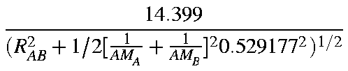 $\displaystyle \frac{14.399}
{(R^2_{AB}+1/2[\frac{1}{AM_A} + \frac{1}{AM_B}]^20.529177^2)^{1/2}}$