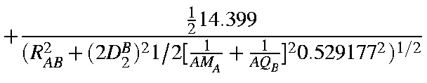 $\displaystyle +\frac{\frac{1}{2}14.399}
{(R^2_{AB}+(2D_2^B)^21/2[\frac{1}{AM_A} + \frac{1}{AQ_B}]^20.529177^2)^{1/2}}$