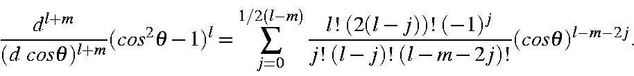 begin{displaymath}frac{d^{l+m}}{(d costheta)^{l+m}}(cos^2theta-1)^l = sum_......2(l-j))! (-1)^j}{j! (l-j)! (l-m-2j)!}(costheta )^{l-m-2j}.end{displaymath}