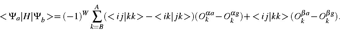 \begin{displaymath}<\Psi_a\vert H\vert\Psi_b> = (-1)^W\sum_{k=B}^A(<ij\vert kk>-...
...O_k^{\alpha g})
+<ij\vert kk>(O_k^{\beta a} -O_k^{\beta g} ).
\end{displaymath}