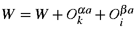 $W=W+O_k^{\alpha a}+O_i^{\beta a}$