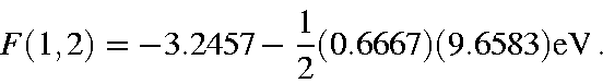 \begin{displaymath}F(1,2) = -3.2457 - \frac{1}{2}(0.6667)(9.6583){\rm eV}.
\end{displaymath}