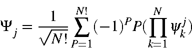 \begin{displaymath}\Psi_j = \frac{1}{\sqrt{N!}}\sum_{P=1}^{N!}(-1)^PP(\prod_{k=1}^N\psi_k^j)
\end{displaymath}