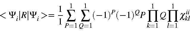 \begin{displaymath}<\Psi_i\vert R\vert\Psi_i> = \frac{1}{1}\sum_{P=1}^{1} \sum_{...
...{1}(-1)^P(-1)^Q
P\prod_{k=1}^{1}Q\prod_{l=1}^{1}\chi_{kl}^{ii}
\end{displaymath}