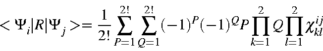 \begin{displaymath}<\Psi_i\vert R\vert\Psi_j> = \frac{1}{2!}\sum_{P=1}^{2!} \sum...
...2!}(-1)^P(-1)^Q
P\prod_{k=1}^{2}Q\prod_{l=1}^{2}\chi_{kl}^{ij}
\end{displaymath}