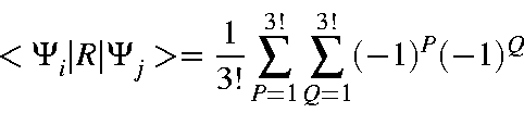 \begin{displaymath}<\Psi_i\vert R\vert\Psi_j> = \frac{1}{3!}\sum_{P=1}^{3!} \sum_{Q=1}^{3!}(-1)^P(-1)^Q
\end{displaymath}