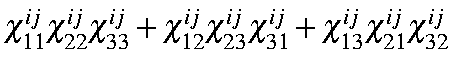 $\displaystyle \chi_{11}^{ij}\chi_{22}^{ij}\chi_{33}^{ij}+
\chi_{12}^{ij}\chi_{23}^{ij}\chi_{31}^{ij}+
\chi_{13}^{ij}\chi_{21}^{ij}\chi_{32}^{ij}$