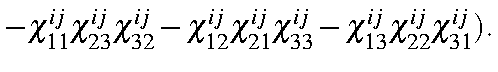 $\displaystyle -\chi_{11}^{ij}\chi_{23}^{ij}\chi_{32}^{ij}
-\chi_{12}^{ij}\chi_{21}^{ij}\chi_{33}^{ij}
-\chi_{13}^{ij}\chi_{22}^{ij}\chi_{31}^{ij}).$