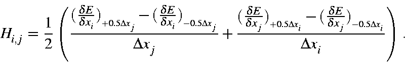 \begin{displaymath}H_{i,j} = \frac{1}{2}\left(\frac{(\frac{\delta E}{\delta x_i}...
...ta E}{\delta x_j})_{_{-0.5\Delta x_i}}}
{\Delta x_i}\right).
\end{displaymath}