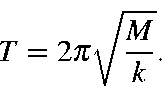 \begin{displaymath}T=2\pi\sqrt{\frac{M}{k}}.
\end{displaymath}