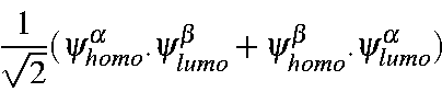 begin{displaymath}frac{1}{sqrt{2}}(psi_{homo}^{alpha}.psi_{lumo}^{beta}+psi_{homo}^{beta}.psi_{lumo}^{alpha})end{displaymath}