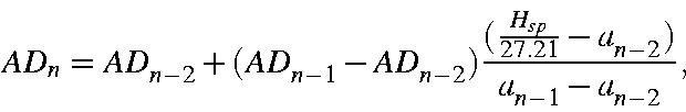 begin{displaymath}AD_n = AD_{n-2}+(AD_{n-1}-AD_{n-2})frac{(frac{H_{sp}}{27.21}-a_{n-2})}{a_{n-1}-a_{n-2}},end{displaymath}