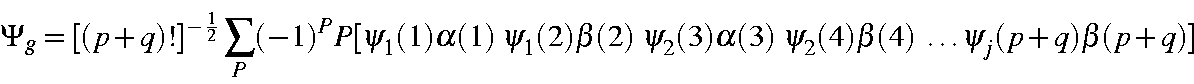 begin{displaymath}Psi_g=[(p+q)!]^{-frac{1}{2}}sum_P(-1)^PP[psi_1(1)alpha(1......(3)alpha(3) psi_2(4)beta(4) ldots psi_j(p+q)beta(p+q)]end{displaymath}