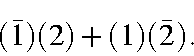 begin{displaymath}(bar{1})(2) + (1)(bar{2}). end{displaymath}