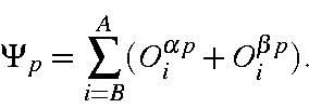 begin{displaymath}Psi_p=sum_{i=B}^A(O_i^{alpha p} + O_i^{beta p} ).end{displaymath}