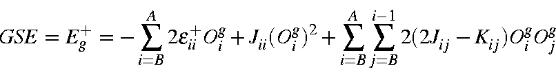 \begin{displaymath}GSE=E_g^+ = - \sum_{i=B}^A2\epsilon_{ii}^+O_i^g+J_{ii}(O_i^g)^2+
\sum_{i=B}^A\sum_{j=B}^{i-1}2(2J_{ij}-K_{ij})O_i^gO_j^g
\end{displaymath}