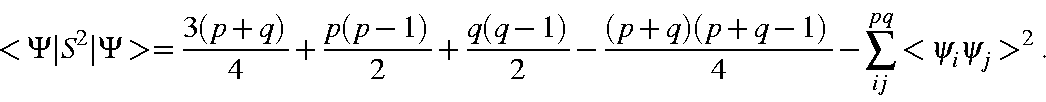 \begin{displaymath}<\Psi\vert S^2\vert\Psi> =\frac{3(p+q)}{4}+\frac{p(p-1)}{2}+\...
...1)}{2}
-\frac{(p+q)(p+q-1)}{4}-\sum_{ij}^{pq}<\psi_i\psi_j>^2.
\end{displaymath}